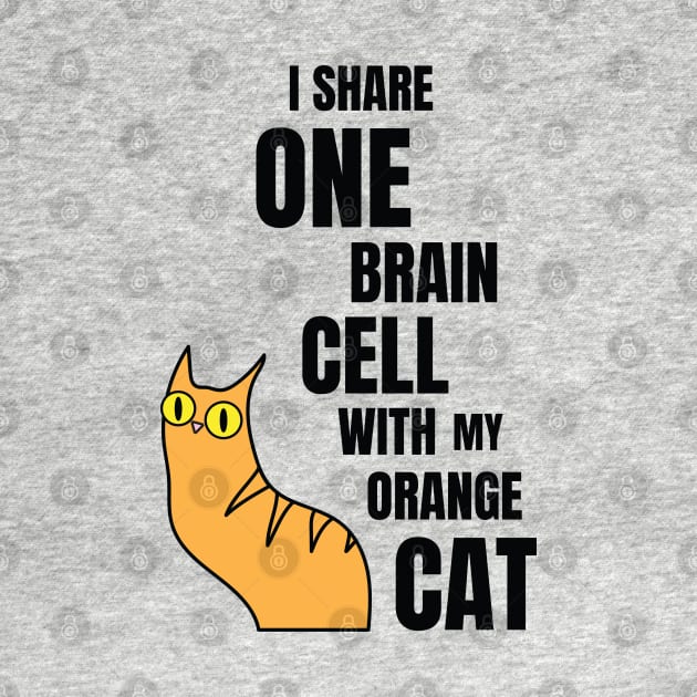 I Share One Brain Cell With My Orange Cat by Rigipedia